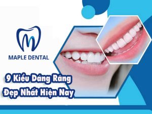 Top 9 Dáng Răng Sứ Đẹp Được Ưa Chuộng Nhất Hiện Nay