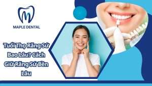 Tuổi Thọ Răng Sứ Bao Lâu? Cách Giữ Răng Sứ Bền Lâu