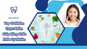 Top 10 Nhóm Thực Phẩm Giúp Răng Chắc Khỏe Tự Nhiên